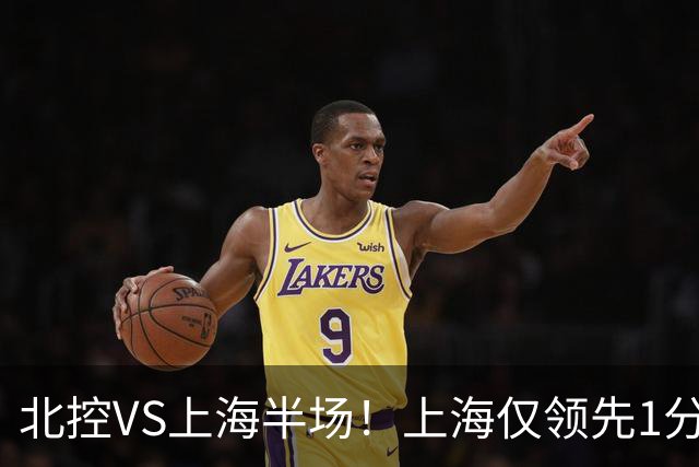 北控VS上海半场!上海仅领先1分,麦基成隐患,杨鸣直言卫冕难!